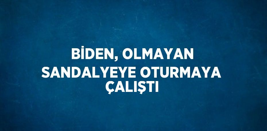 BİDEN, OLMAYAN SANDALYEYE OTURMAYA ÇALIŞTI