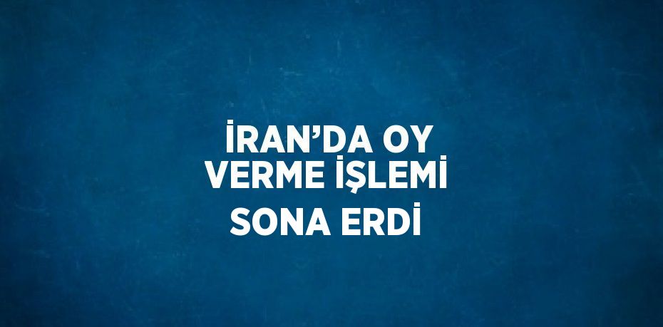İRAN’DA OY VERME İŞLEMİ SONA ERDİ