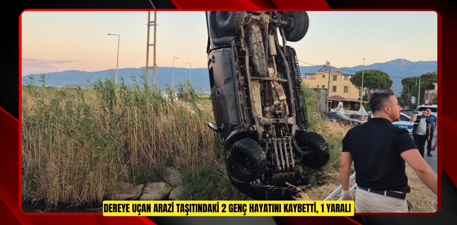 Dereye uçan arazi taşıtındaki 2 genç hayatını kaybetti, 1 yaralı  