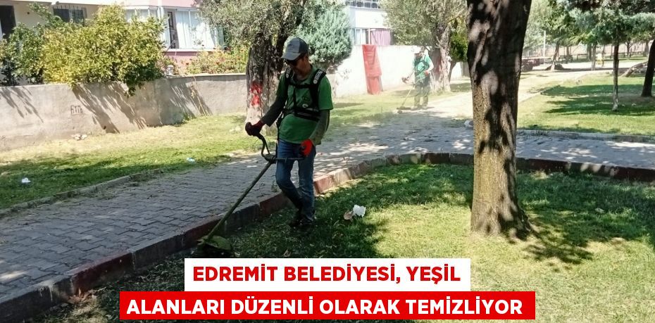 Edremit Belediyesi, yeşil alanları düzenli olarak temizliyor