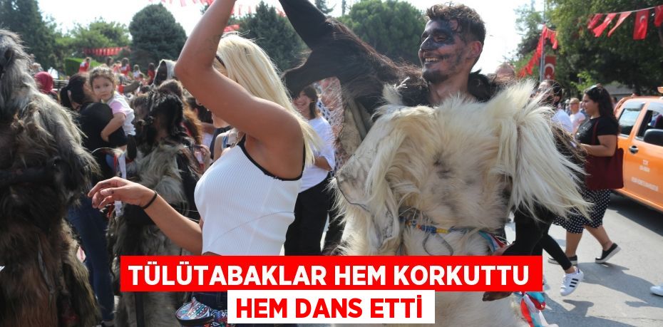 Tülütabaklar hem korkuttu hem dans etti