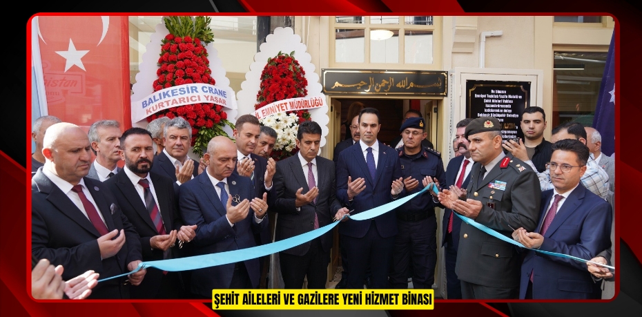 Şehit aileleri ve gazilere yeni hizmet binası