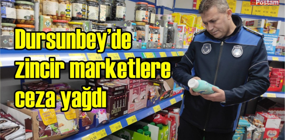 Dursunbey’de zincir marketlere ceza yağdı
