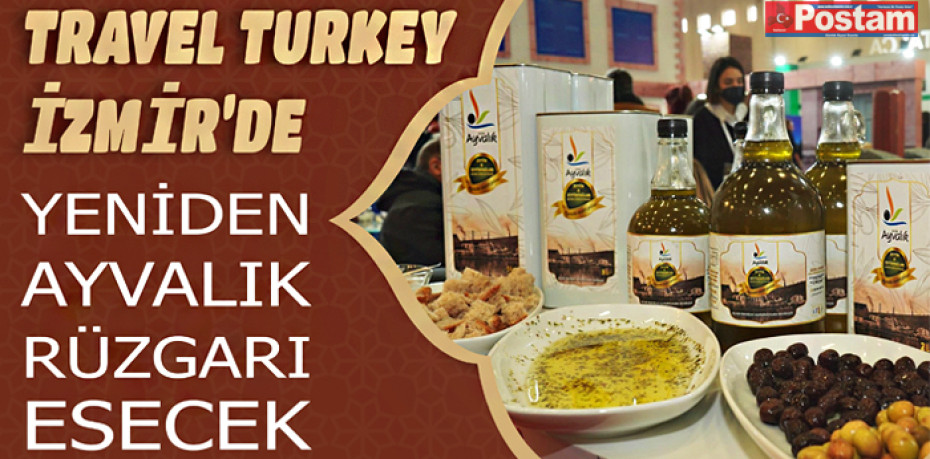 TRAVEL TURKEY İZMİR’DE YENİDEN AYVALIK RÜZGARI ESECEK