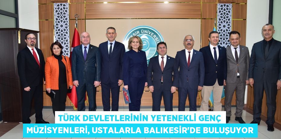 Türk Devletlerinin Yetenekli Genç Müzisyenleri, Ustalarla Balıkesir’de Buluşuyor