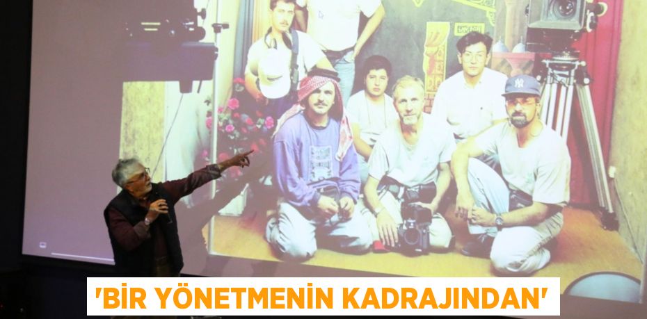 'Bir Yönetmenin Kadrajından'