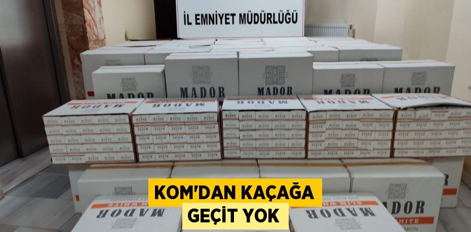 Kom’dan Kaçağa Geçit Yok