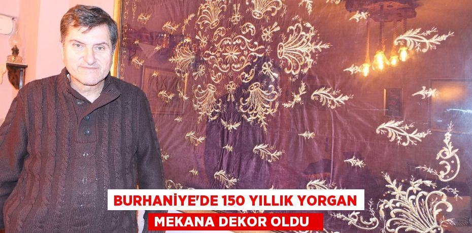 Burhaniye’de 150 yıllık yorgan mekana dekor oldu