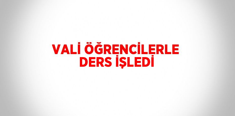 VALİ ÖĞRENCİLERLE DERS İŞLEDİ