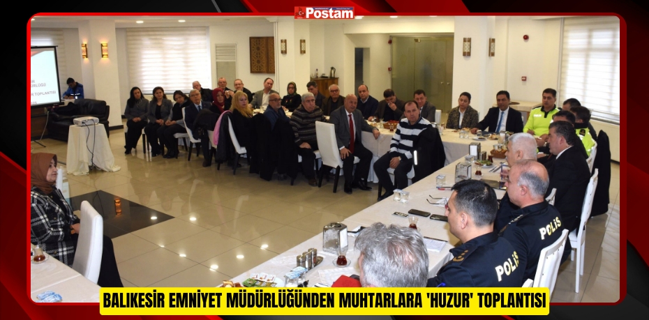 Balıkesir Emniyet Müdürlüğünden muhtarlara 'Huzur' toplantısı