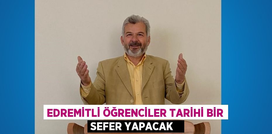 Edremitli öğrenciler tarihi bir sefer yapacak  
