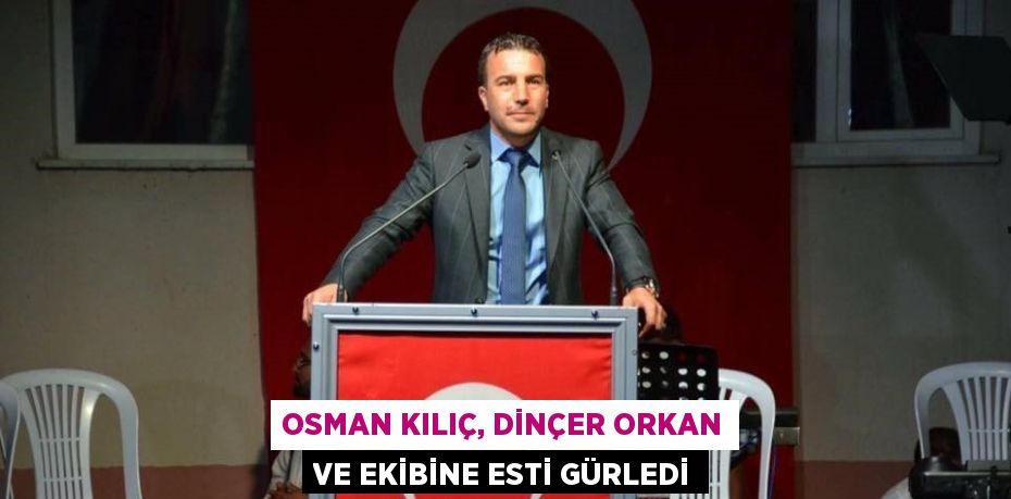 Osman Kılıç, Dinçer Orkan ve Ekibine Esti Gürledi