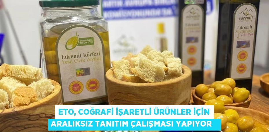 ETO, coğrafi işaretli ürünler için aralıksız tanıtım çalışması yapıyor