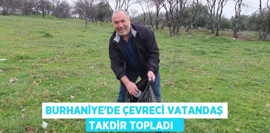 Burhaniye’de çevreci vatandaş takdir topladı  