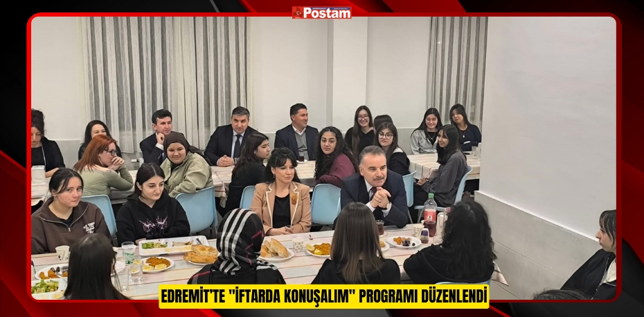 EDREMİT’TE "İFTARDA KONUŞALIM" PROGRAMI DÜZENLENDİ