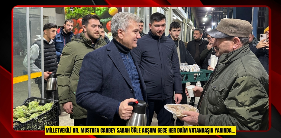MİLLETVEKİLİ DR. MUSTAFA CANBEY SABAH ÖĞLE AKŞAM GECE HER DAİM VATANDAŞIN YANINDA…