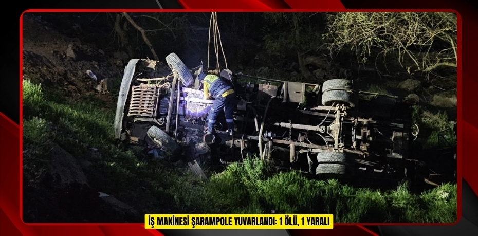 İş makinesi şarampole yuvarlandı: 1 ölü, 1 yaralı