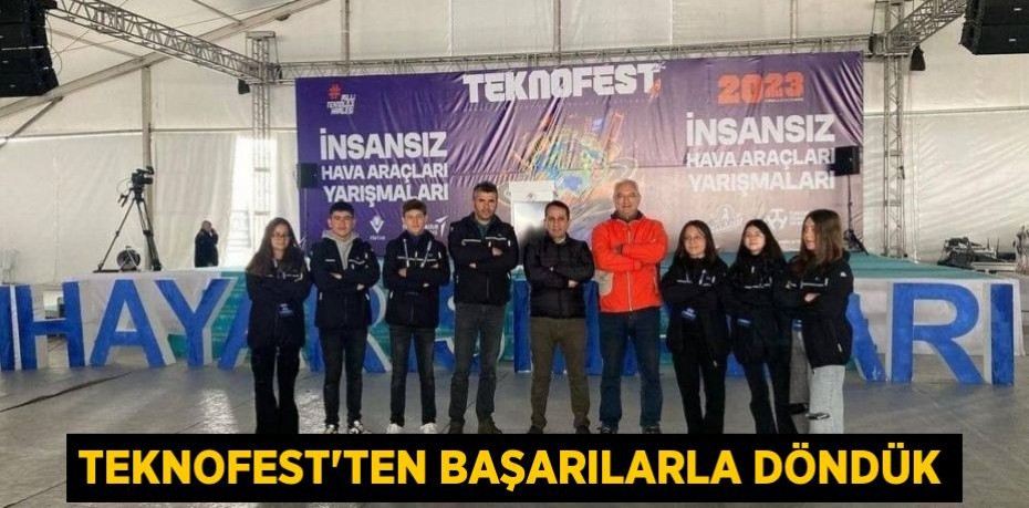 TEKNOFEST'TEN BAŞARILARLA DÖNDÜK