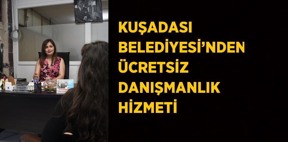 KUŞADASI BELEDİYESİ’NDEN ÜCRETSİZ DANIŞMANLIK HİZMETİ