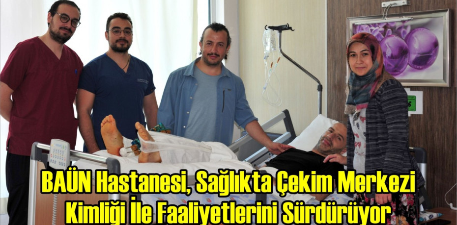 BAÜN Hastanesi, Sağlıkta Çekim Merkezi Kimliği İle Faaliyetlerini Sürdürüyor