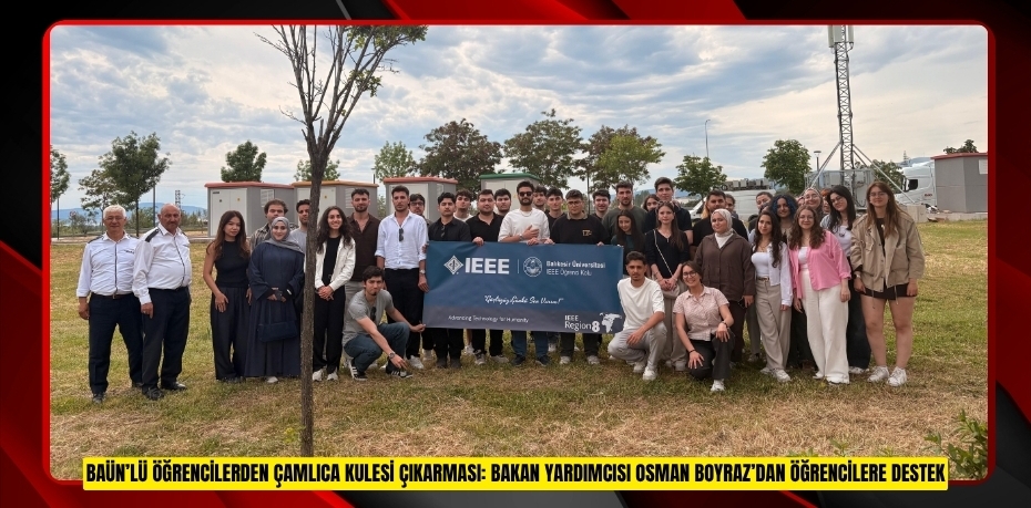 BAÜN’LÜ ÖĞRENCİLERDEN ÇAMLICA KULESİ ÇIKARMASI: BAKAN YARDIMCISI OSMAN BOYRAZ’DAN ÖĞRENCİLERE DESTEK