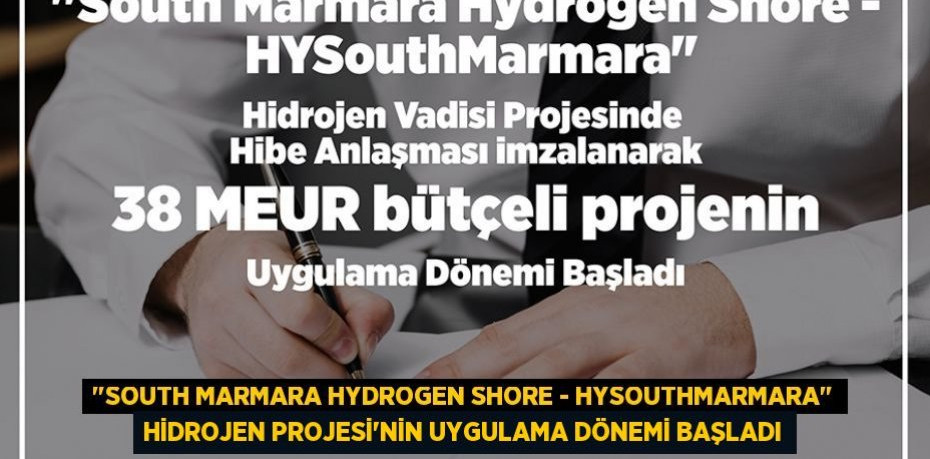 "South Marmara Hydrogen Shore - HYSouthMarmara" Hidrojen Projesi’nin Uygulama Dönemi Başladı