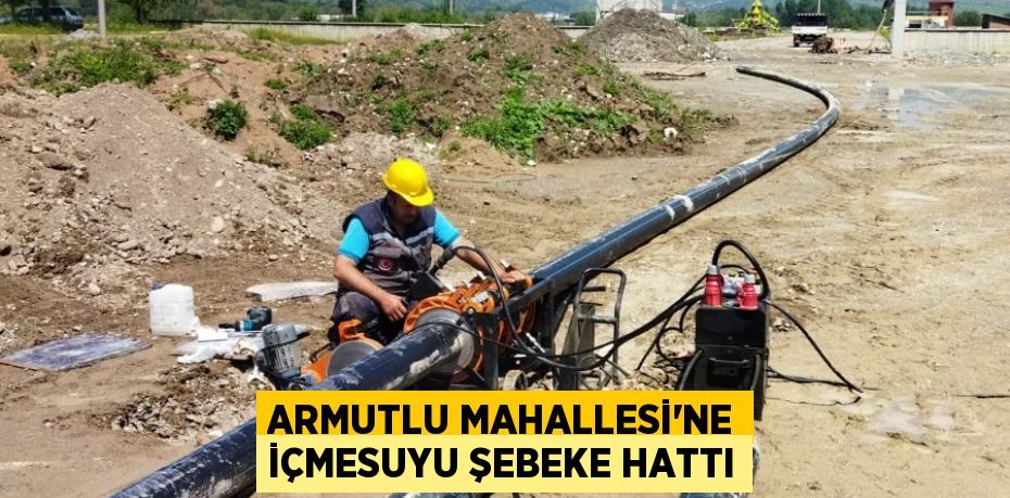 Armutlu Mahallesi’ne İçmesuyu Şebeke Hattı