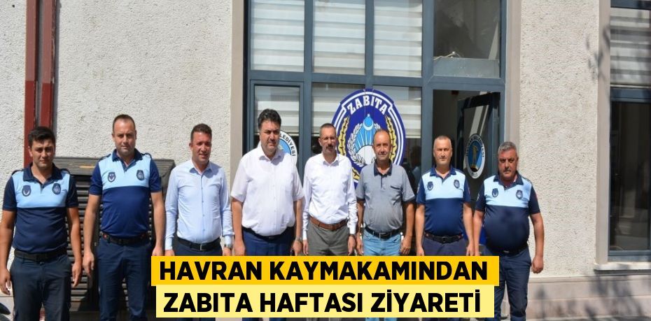 Havran kaymakamından Zabıta Haftası ziyareti