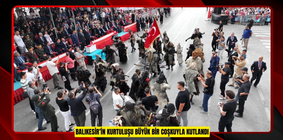 BALIKESİR’İN KURTULUŞU BÜYÜK BİR COŞKUYLA KUTLANDI