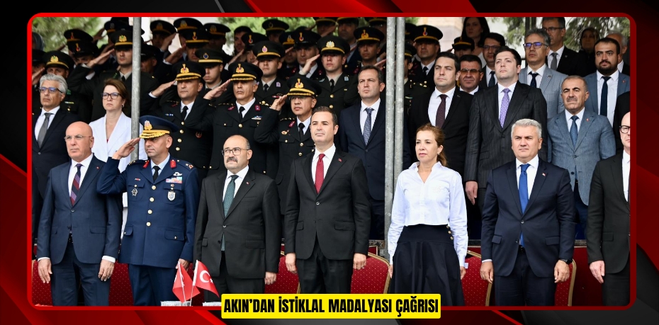 AKIN’DAN İSTİKLAL MADALYASI ÇAĞRISI
