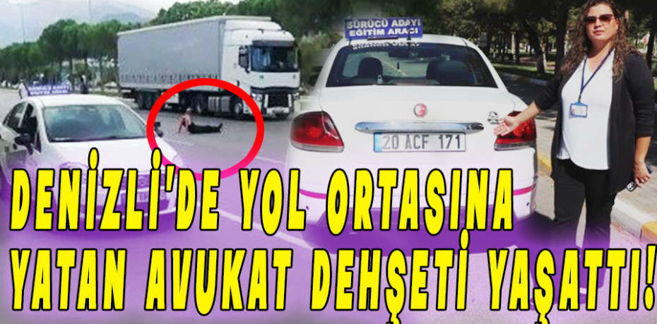 Denizli’de yol ortasına yatan avukat dehşeti yaşattı! İnsanlık görevi dedi tacize uğradı.