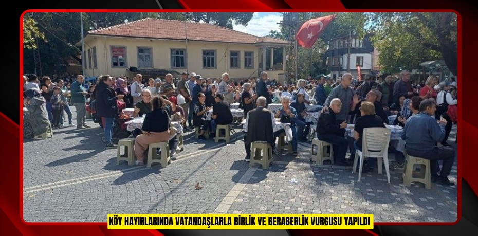 Köy hayırlarında vatandaşlarla birlik ve beraberlik vurgusu yapıldı 