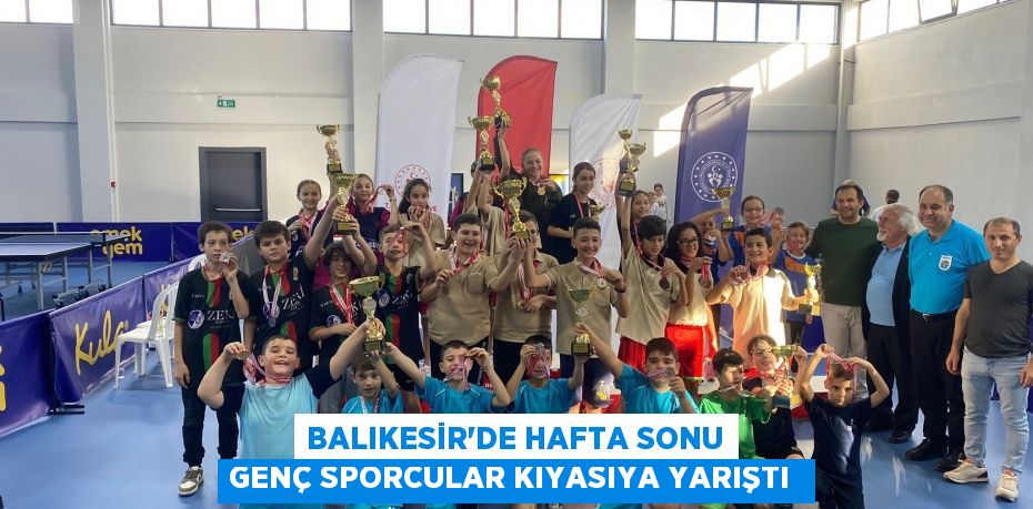 Balıkesir’de hafta sonu genç sporcular kıyasıya yarıştı