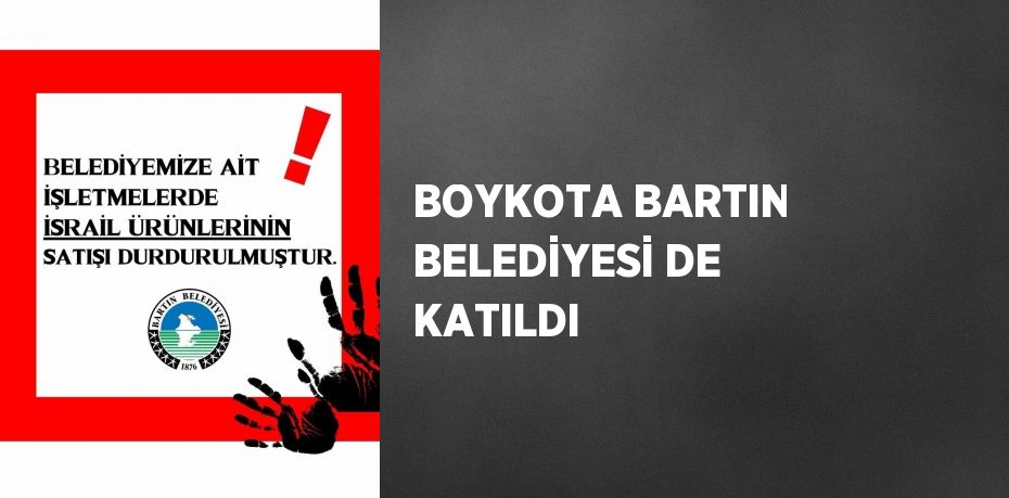 BOYKOTA BARTIN BELEDİYESİ DE KATILDI