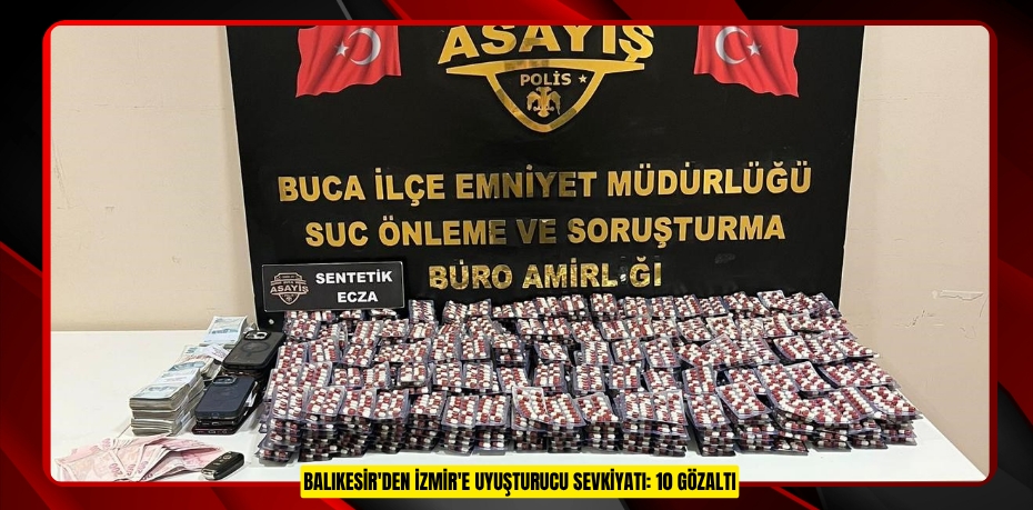 Balıkesir'den İzmir'e uyuşturucu sevkiyatı: 10 gözaltı