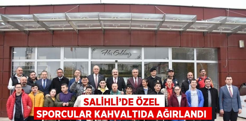 SALİHLİ’DE ÖZEL SPORCULAR KAHVALTIDA AĞIRLANDI