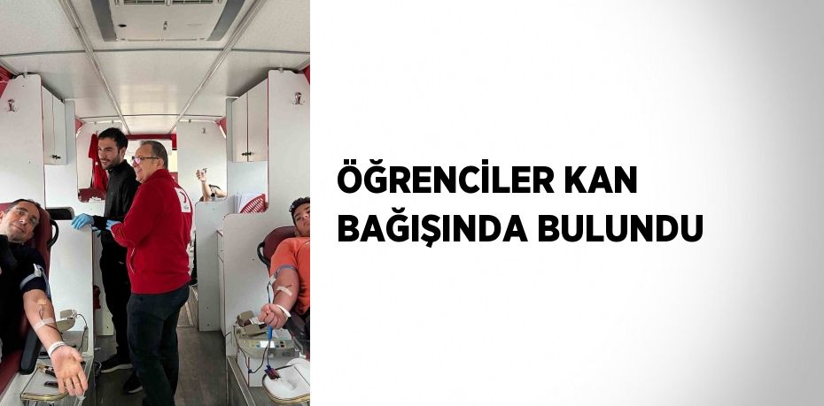 ÖĞRENCİLER KAN BAĞIŞINDA BULUNDU