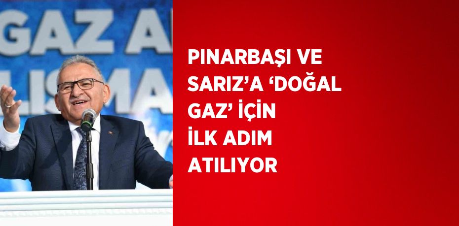 PINARBAŞI VE SARIZ’A ‘DOĞAL GAZ’ İÇİN İLK ADIM ATILIYOR