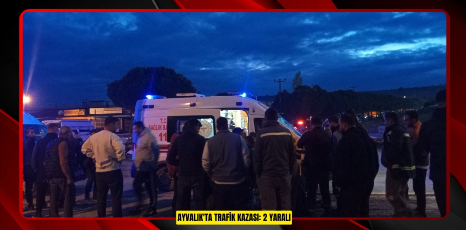 Ayvalık'ta trafik kazası: 2 yaralı