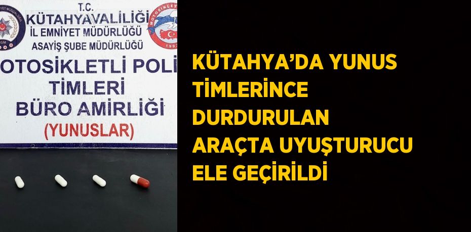 KÜTAHYA’DA YUNUS TİMLERİNCE DURDURULAN ARAÇTA UYUŞTURUCU ELE GEÇİRİLDİ