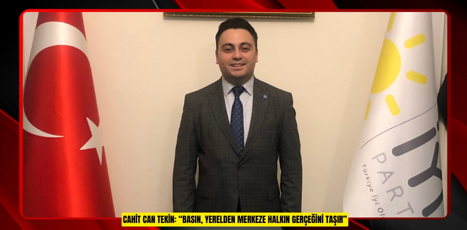 CAHİT CAN TEKİN: “BASIN, YERELDEN MERKEZE HALKIN GERÇEĞİNİ TAŞIR”
