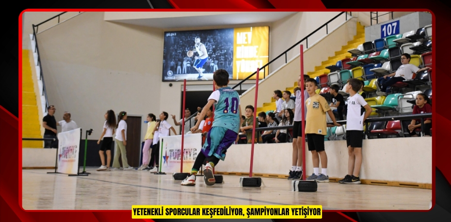 Yetenekli sporcular keşfediliyor, şampiyonlar yetişiyor