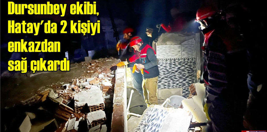 Dursunbey ekibi, Hatay'da 2 kişiyi enkazdan sağ çıkardı