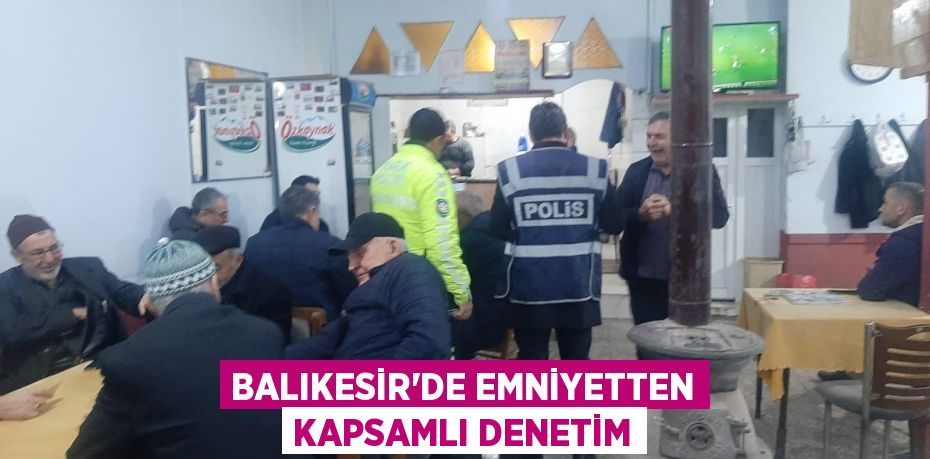 Balıkesir’de Emniyetten kapsamlı denetim