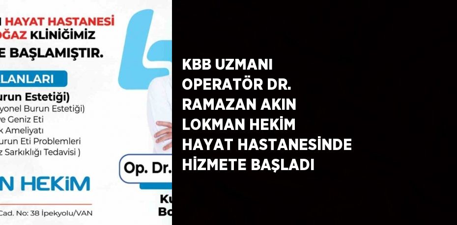 KBB UZMANI OPERATÖR DR. RAMAZAN AKIN LOKMAN HEKİM HAYAT HASTANESİNDE HİZMETE BAŞLADI