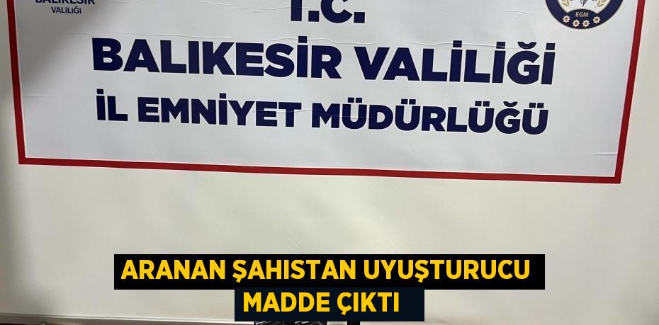 Aranan şahıstan uyuşturucu madde çıktı