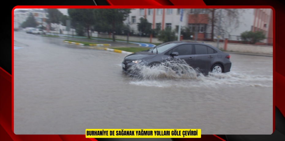 Burhaniye de sağanak yağmur yolları göle çevirdi  