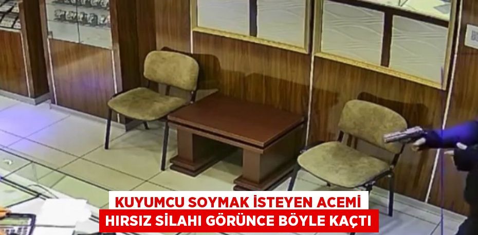 KUYUMCU SOYMAK İSTEYEN ACEMİ HIRSIZ SİLAHI GÖRÜNCE BÖYLE KAÇTI