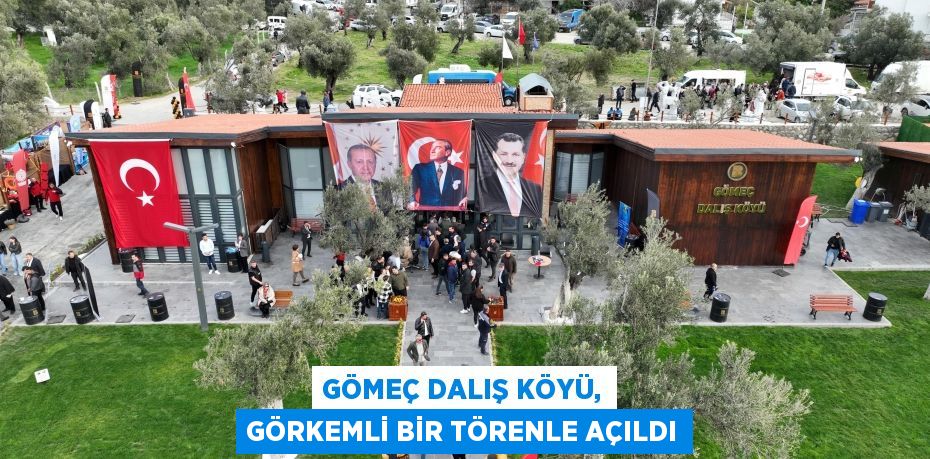 Gömeç Dalış Köyü, görkemli bir törenle açıldı