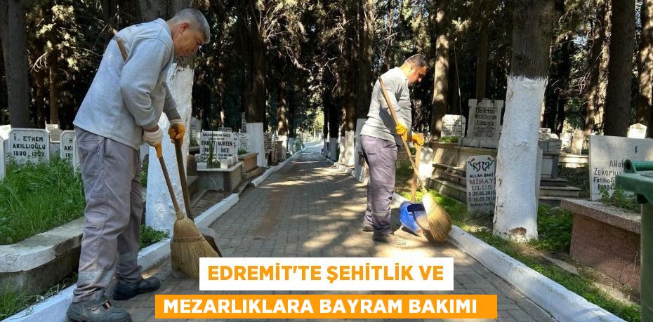 Edremit'te şehitlik ve mezarlıklara bayram bakımı  